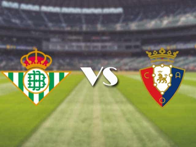 Soi kèo nhà cái trận Real Betis vs Osasuna, 2/2/2021