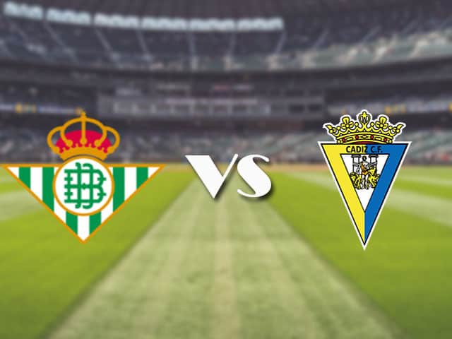Soi kèo nhà cái trận Betis vs Cadiz CF, 21/08/2021